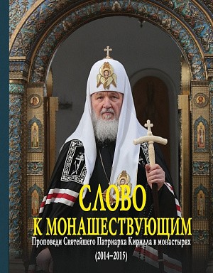 Слово к монашествующим. Проповеди Святейшего Патриарха Московского и всея Руси Кирилла в монастырях (2014–2015)
